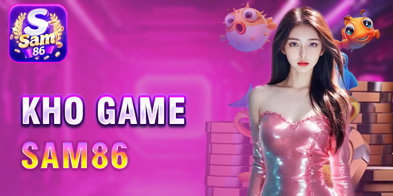 kho game sam86 phong phú đa dạng trò chơi đổi thưởng